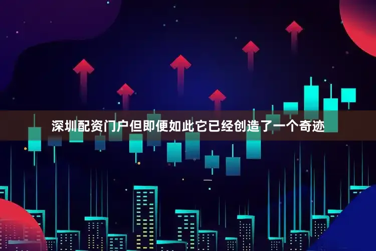 深圳配资门户但即便如此它已经创造了一个奇迹
