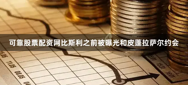 可靠股票配资网　　比斯利之前被曝光和皮蓬拉萨尔约会