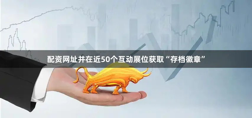 配资网址并在近50个互动展位获取“存档徽章”
